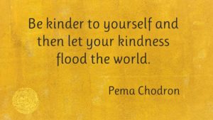 Pema Chodron quote to illustrate blog Kindness Matters. 
